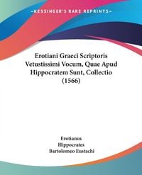 Produktbild: Erotiani Graeci Scriptoris Vetustissimi Vocum, Quae Apud Hippocratem Sunt, Collectio (1566)