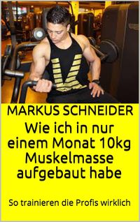 Produktbild: Wie ich in nur einem Monat 10kg Muskelmasse aufgebaut habe