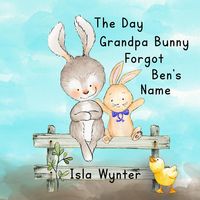 Bild vom Artikel The Day Grandpa Bunny Forgot Ben's Name vom Autor Isla Wynter