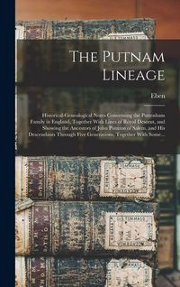 Produktbild: The Putnam Lineage; Historical-genealogical Notes Concerning the Puttenham Family in England, Together With Lines of Royal Descent, and Showing the An