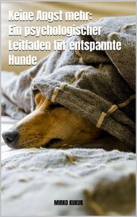 Produktbild: Keine Angst mehr: Ein psychologischer Leitfaden f&uuml;r entspannte Hunde