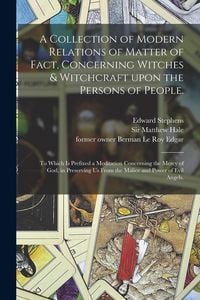 Produktbild: A Collection of Modern Relations of Matter of Fact, Concerning Witches & Witchcraft Upon the Persons of People.: To Which is Prefixed a Meditation Con