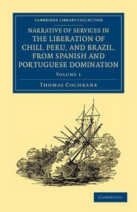 Produktbild: Narrative of Services in the Liberation of Chili, Peru, and Brazil, from Spanish and Portuguese Domination - Volume 1