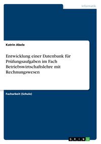 Produktbild: Entwicklung einer Datenbank f&uuml;r Pr&uuml;fungsaufgaben im Fach Betriebswirtschaftslehre mit Rechnungswesen