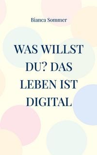 Produktbild: Was willst Du? Das Leben ist digital