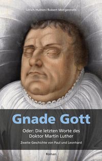 Produktbild: Gnade Gott. Oder: Die letzten Worte des Doktor Martin Luther