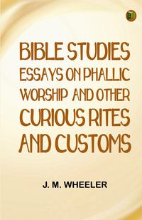 Produktbild: Bible Studies: Essays on Phallic Worship and Other Curious Rites and Customs