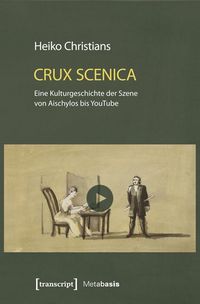 Produktbild: Crux Scenica - Eine Kulturgeschichte der Szene von Aischylos bis YouTube