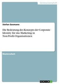 Produktbild: Die Bedeutung des Konzepts der Corporate Identity f&uuml;r das Marketing in Non-Profit-Organisationen