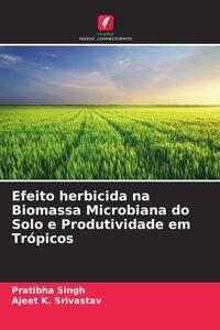 Produktbild: Efeito herbicida na Biomassa Microbiana do Solo e Produtividade em Tr&oacute;picos