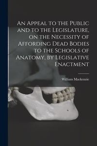Produktbild: An Appeal to the Public and to the Legislature, on the Necessity of Affording Dead Bodies to the Schools of Anatomy, by Legislative Enactment [electro