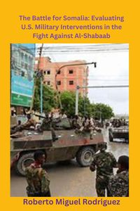 Produktbild: The Battle for Somalia: Evaluating U.S. Military Interventions in the Fight Against Al-Shabaab