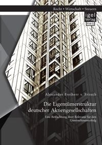 Produktbild: Die Eigent&uuml;merstruktur deutscher Aktiengesellschaften: Eine Betrachtung ihrer Relevanz f&uuml;r den Unternehmenserfolg