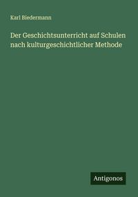 Produktbild: Der Geschichtsunterricht auf Schulen nach kulturgeschichtlicher Methode