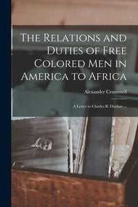 Produktbild: The Relations and Duties of Free Colored Men in America to Africa: a Letter to Charles B. Dunbar ...