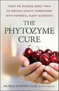 Produktbild: The Phytozyme Cure: Treat or Reverse More Than 30 Serious Health Conditions with Powerful Plant Nutrients