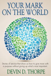 Produktbild: Your Mark on the World, Stories of Service That Show Us How to Give More with a Purpose without Giving up What's Most Important
