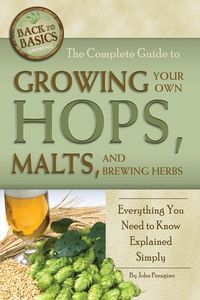 Produktbild: The Complete Guide to Growing Your Own Hops, Malts, and Brewing Herbs