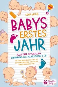 Produktbild: Babys erstes Jahr - Der gro&szlig;e Baby Ratgeber: Alles &uuml;ber Entwicklung, Ern&auml;hrung, Alltag, Erziehung & Co. - F&uuml;r einen erfolgreichen Start ins erste Baby