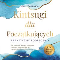 Produktbild: Kintsugi dla początkujących &ndash; Praktyczny podręcznik: Jak zamieniać porażki i zranienia w złoto oraz kuć prawdziwą siłę charakteru i odporność psychiczną &ndash; W tym medytacja Kintsugi