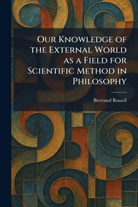 Produktbild: Our Knowledge of the External World as a Field for Scientific Method in Philosophy
