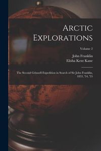 Produktbild: Arctic Explorations: The Second Grinnell Expedition in Search of Sir John Franklin, 1853, '54, '55; Volume 2