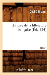 Produktbild: Histoire de la litt&eacute;rature fran&ccedil;aise. Tome 1 (&Eacute;d.1854)