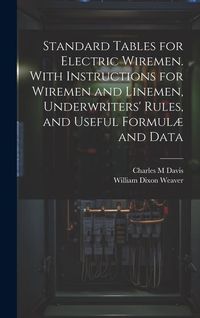 Produktbild: Standard Tables for Electric Wiremen. With Instructions for Wiremen and Linemen, Underwriters' Rules, and Useful Formul&aelig; and Data