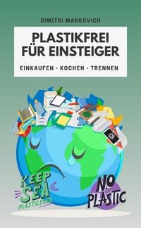 Produktbild: Plastikfrei f&uuml;r Einsteiger - wie du die Umwelt ein St&uuml;ck verbessern kannst !