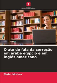 Produktbild: O ato de fala da corre&ccedil;&atilde;o em &aacute;rabe eg&iacute;pcio e em ingl&ecirc;s americano