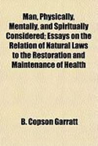 Produktbild: Man, Physically, Mentally, and Spiritually Considered; Essays on the Relation of Natural Laws to the Restoration and Maintenance of Health