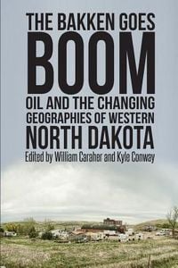 Produktbild: The Bakken Goes Boom: Oil and the Changing Geographies of Western North Dakota