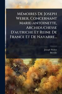 Produktbild: M&Atilde;(c)moires De Joseph Weber, Concernant Marie-antoinette, Archiduchesse D'autriche Et Reine De France Et De Navarre...