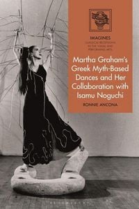 Produktbild: Martha Graham's Greek Myth-Based Dances and Her Collaboration with Isamu Noguchi