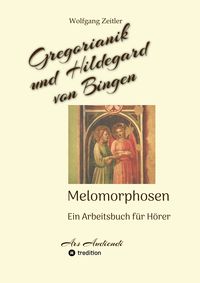 Produktbild: Gregorianik und Hildegard von Bingen - Melomorphosen | Fr&uuml;chte der Musikmeditation, sichtbar gemachte Informationsmatrix ausgew&auml;hlter Musikst&uuml;cke, Ges