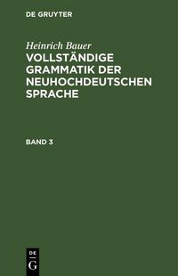 Produktbild: Heinrich Bauer: Vollst&auml;ndige Grammatik der neuhochdeutschen Sprache. Band 3