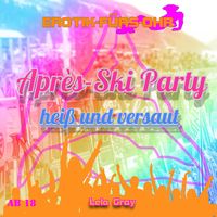 Produktbild: Erotik f&uuml;r's Ohr, Apr&egrave;s-Ski Party hei&szlig; und versaut