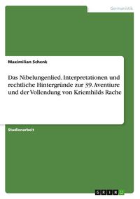 Produktbild: Das Nibelungenlied. Interpretationen und rechtliche Hintergr&uuml;nde zur 39. Aventiure und der Vollendung von Kriemhilds Rache