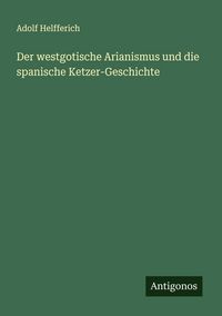 Produktbild: Der westgotische Arianismus und die spanische Ketzer-Geschichte