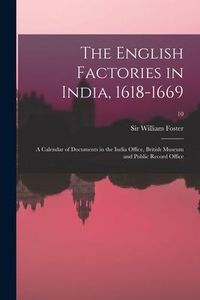 Produktbild: The English Factories in India, 1618-1669: a Calendar of Documents in the India Office, British Museum and Public Record Office; 10