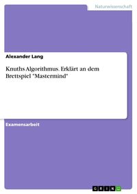 Bild vom Artikel Knuths Algorithmus. Erklärt an dem Brettspiel "Mastermind" vom Autor Alexander Lang