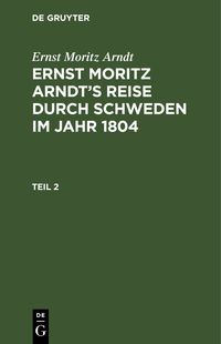 Produktbild: Ernst Moritz Arndt&rsquo;s Reise durch Schweden im Jahr 1804. Teil 2