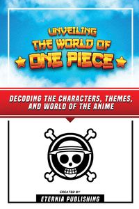 Produktbild: Unveling The World Of One Piece - Decoding The Characters, Themes, And World Of The Anime
