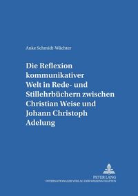 Produktbild: Die Reflexion kommunikativer Welt in Rede- und Stillehrb&uuml;chern zwischen Christian Weise und Johann Christoph Adelung
