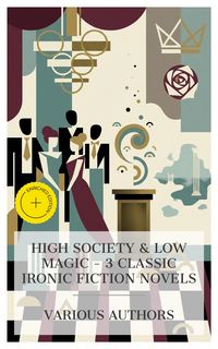 Produktbild: High Society & Low Magic - 3 Classic Ironic Fiction Novels