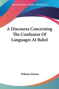 Produktbild: Wotton, W: Discourse Concerning The Confusion Of Languages A