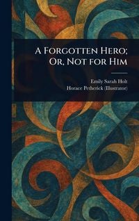 Produktbild: A Forgotten Hero; Or, Not for Him