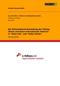 Produktbild: Die fiktionalisierte Darstellung der Teilung Chinas und deren internationale Faktoren in "Roter Fels" und "Gelbe Gefahr"