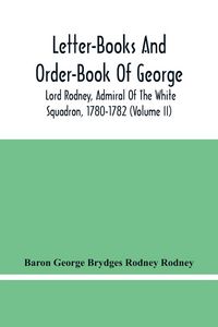 Produktbild: Letter-Books And Order-Book Of George, Lord Rodney, Admiral Of The White Squadron, 1780-1782 (Volume Ii)