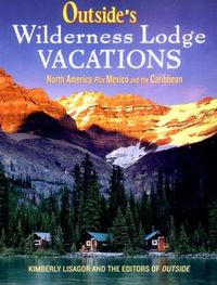 Produktbild: Outside's Wilderness Lodge Vacations: More Than 100 Prime Destinations in North America Plus Central America and the Caribbean